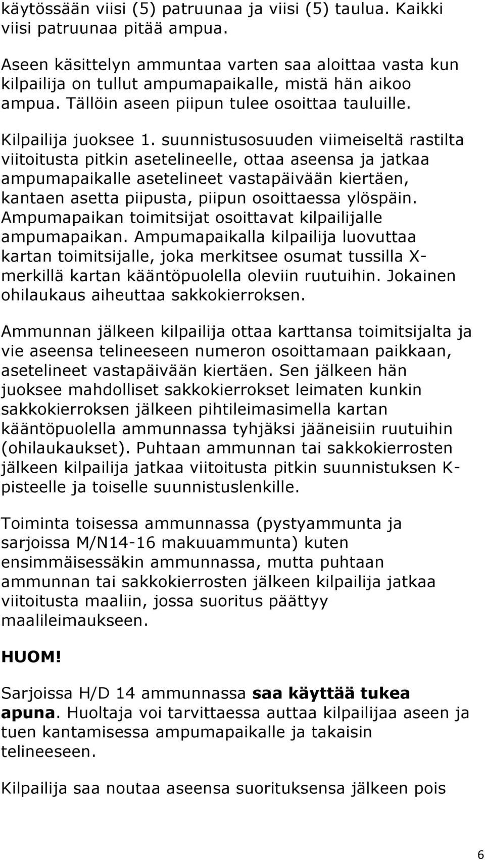 suunnistusosuuden viimeiseltä rastilta viitoitusta pitkin asetelineelle, ottaa aseensa ja jatkaa ampumapaikalle asetelineet vastapäivään kiertäen, kantaen asetta piipusta, piipun osoittaessa ylöspäin.