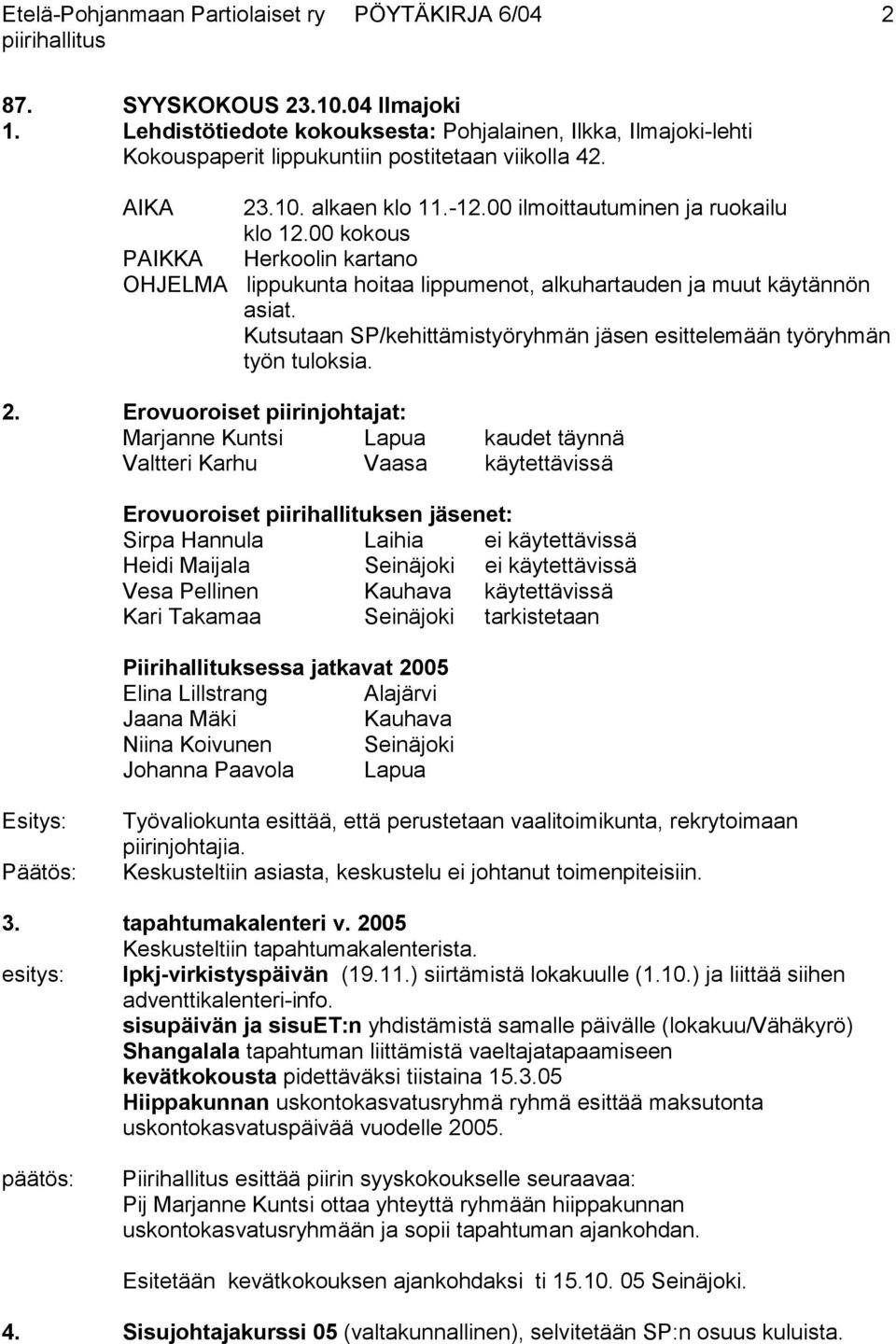 00 kokous PAIKKA Herkoolin kartano OHJELMA lippukunta hoitaa lippumenot, alkuhartauden ja muut käytännön asiat. Kutsutaan SP/kehittämistyöryhmän jäsen esittelemään työryhmän työn tuloksia. 2.