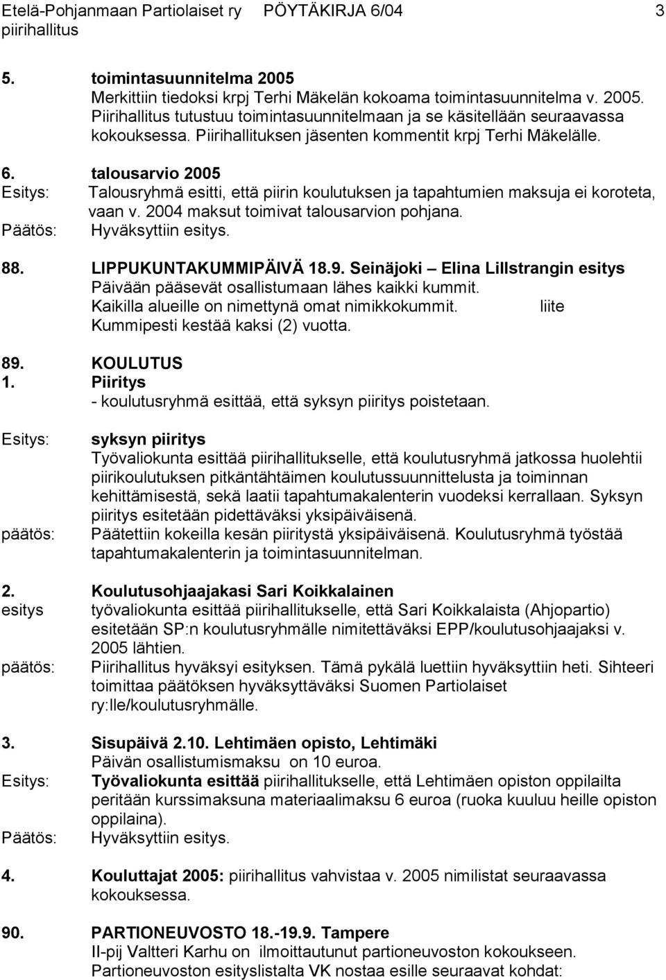 2004 maksut toimivat talousarvion pohjana. Päätös: Hyväksyttiin esitys. 88. LIPPUKUNTAKUMMIPÄIVÄ 18.9. Seinäjoki Elina Lillstrangin esitys Päivään pääsevät osallistumaan lähes kaikki kummit.