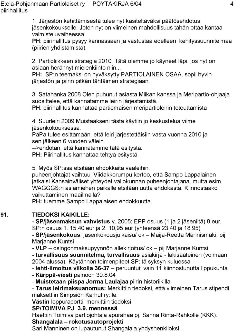 Tätä olemme jo käyneet läpi, jos nyt on asiaan herännyt mielenkiinto niin... PH: SP:n teemaksi on hyväksytty PARTIOLAINEN OSAA, sopii hyvin järjestön ja piirin pitkän tähtäimen strategiaan. 3.