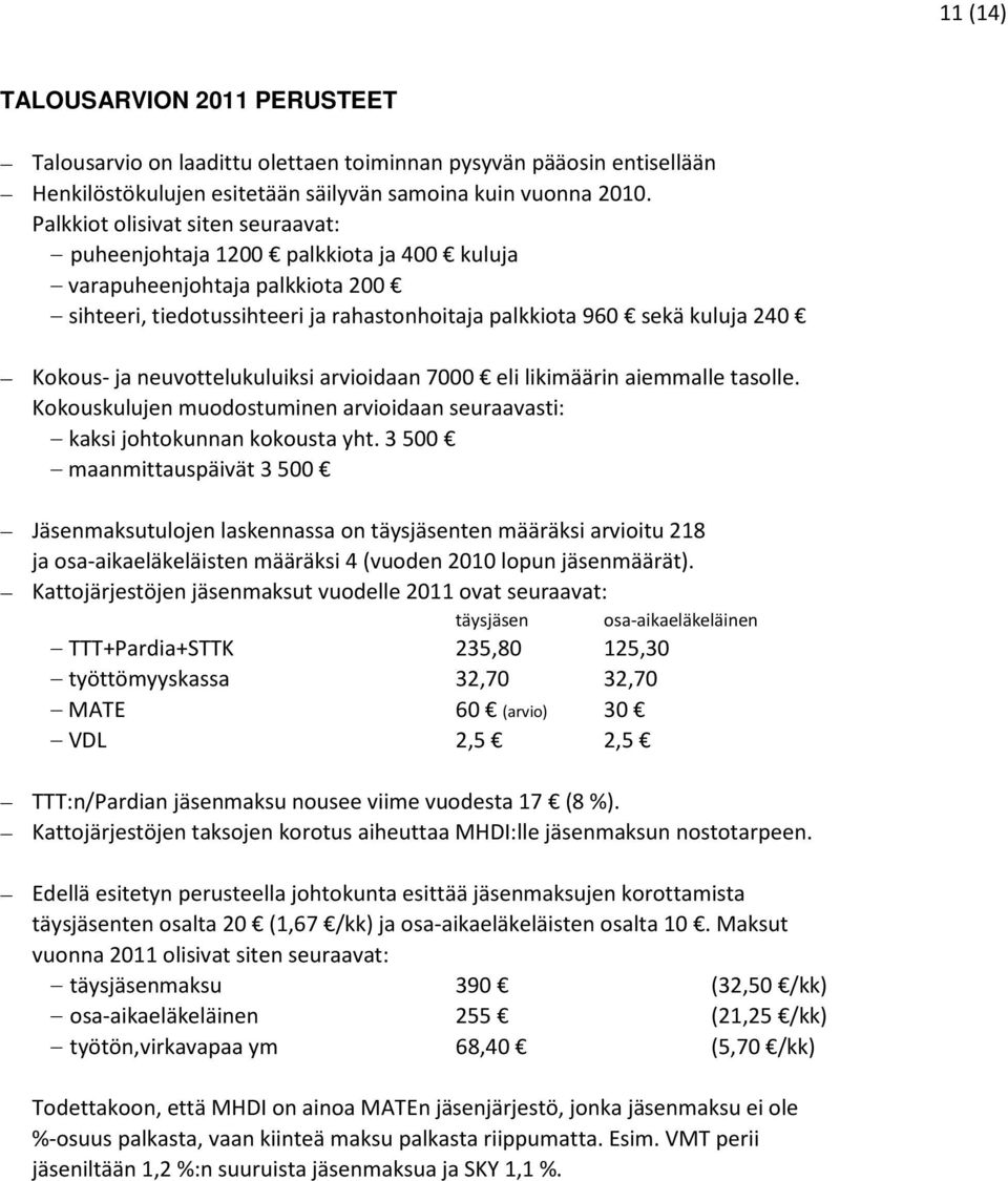 neuvottelukuluiksi arvioidaan 7000 eli likimäärin aiemmalle tasolle. Kokouskulujen muodostuminen arvioidaan seuraavasti: kaksi johtokunnan kokousta yht.