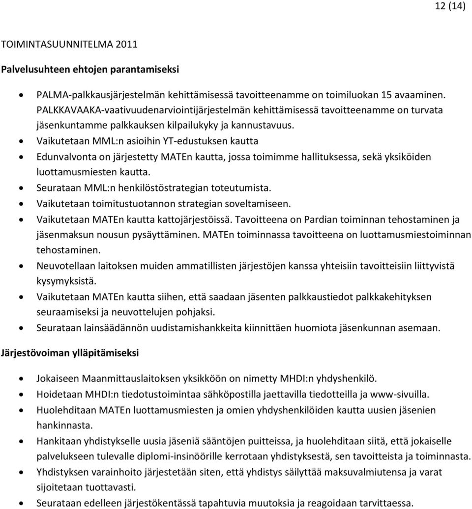 Vaikutetaan MML:n asioihin YT-edustuksen kautta Edunvalvonta on järjestetty MATEn kautta, jossa toimimme hallituksessa, sekä yksiköiden luottamusmiesten kautta.