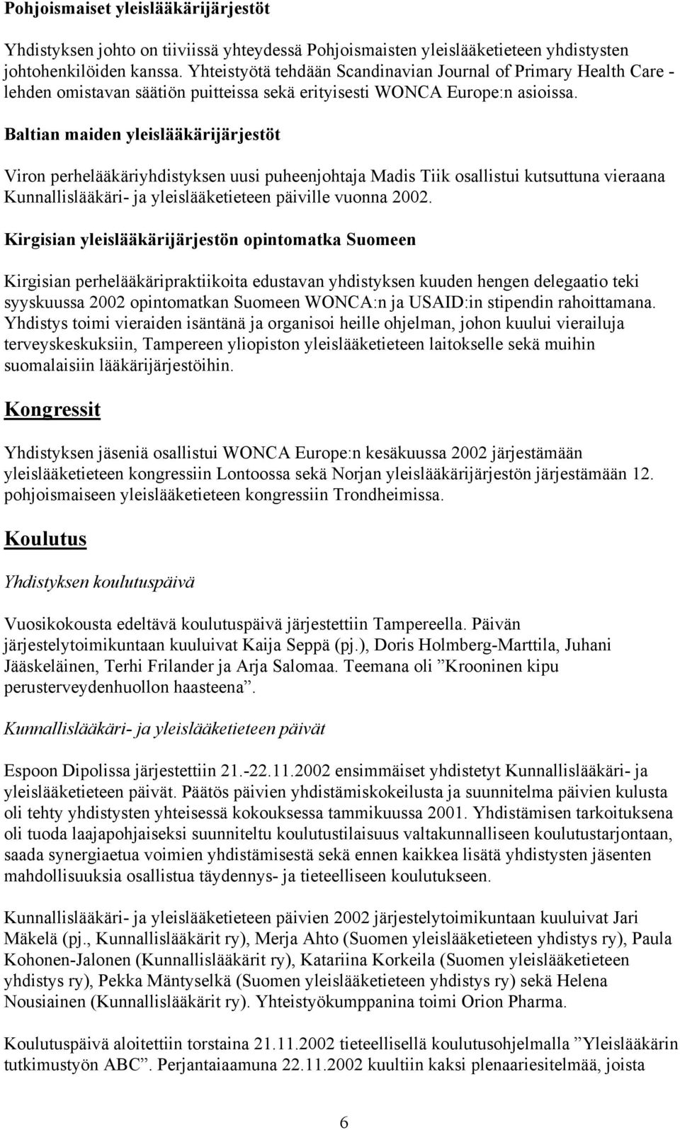 Baltian maiden yleislääkärijärjestöt Viron perhelääkäriyhdistyksen uusi puheenjohtaja Madis Tiik osallistui kutsuttuna vieraana Kunnallislääkäri- ja yleislääketieteen päiville vuonna 2002.