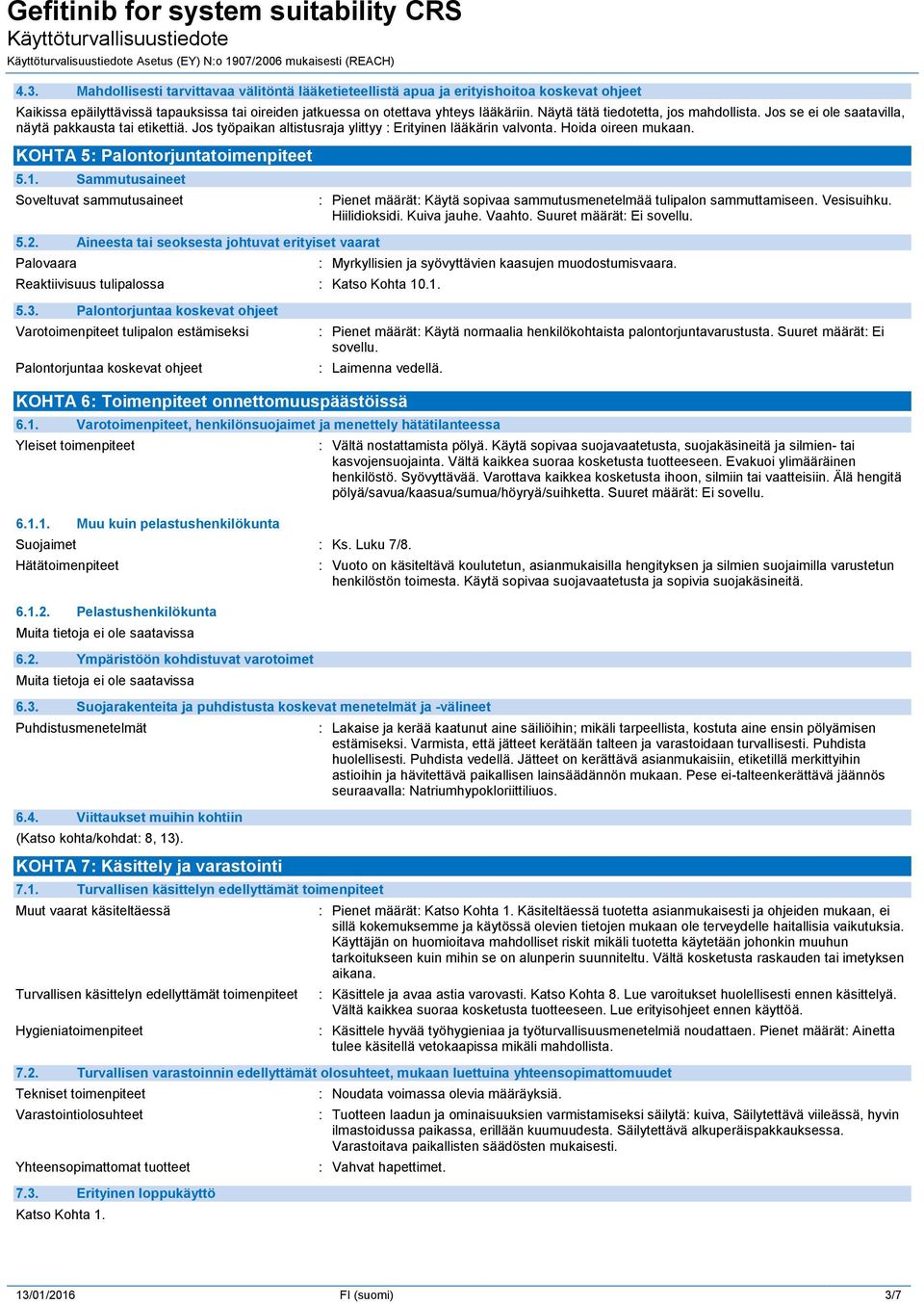 KOHTA 5: Palontorjuntatoimenpiteet 5.1. Sammutusaineet Soveltuvat sammutusaineet 5.2. Aineesta tai seoksesta johtuvat erityiset vaarat Palovaara Reaktiivisuus tulipalossa : Katso Kohta 10.1. : Pienet määrät: Käytä sopivaa sammutusmenetelmää tulipalon sammuttamiseen.