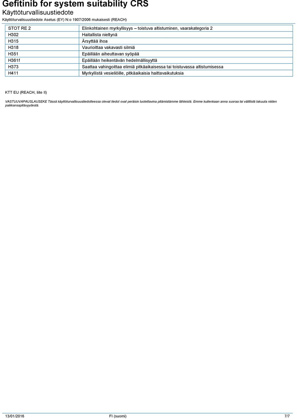 altistumisessa Myrkyllistä vesieliöille, pitkäaikaisia haittavaikutuksia KTT EU (REACH, liite II) VASTUUVAPAUSLAUSEKE Tässä käyttöturvallisuustiedotteessa