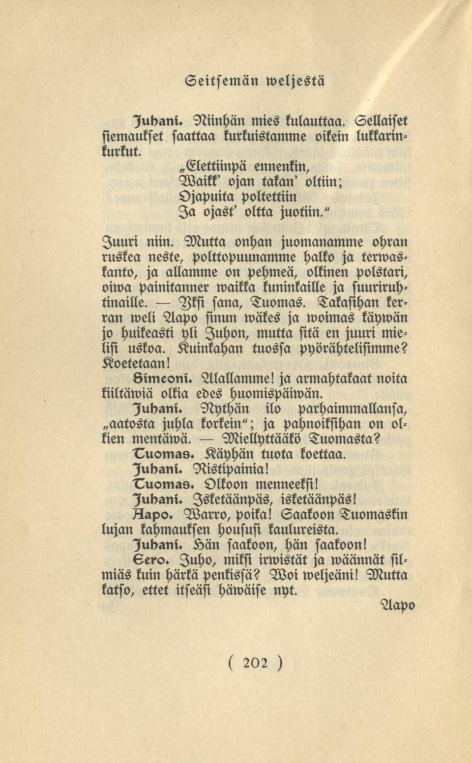 Mutta onhan juomanamme ohran ruskea neste, polttopuunamme halko ja terwaskanto, ja allamme on pehmeä, olkinen polstari, oiwa painitanner waikka kuninkaille ja suuriruhtinaille. Aksi sana, Tuomas.