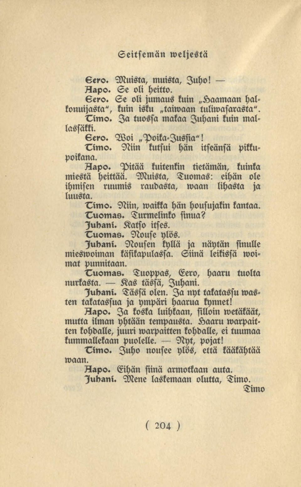 Muista, Tuomas: eihän ole ihmisen ruumis raudasta, waan lihasta ja luusta. Himo. Niin,maikka hän housujakin kantaa. Huonias. Turmelinko sinua? lubani. Katso itses. Tuomas. Nouse ylös. Judani.