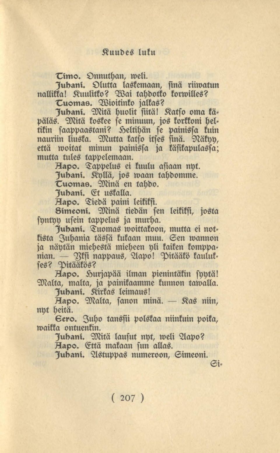 Aapo. Tappelus ei kuulu asiaan nyt. Kyllä, jos waan tahdomme. Huoma». Minä en tahdo. lubani. Et uskalla. Aapo. Tiedä paini leikiksi. Oinieoni.