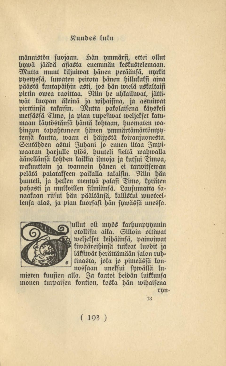Niin he uhkailiwat, jätti» wät kuopan akeina ja wihaisina, ja astuiwat pirttiinsä takaisin.