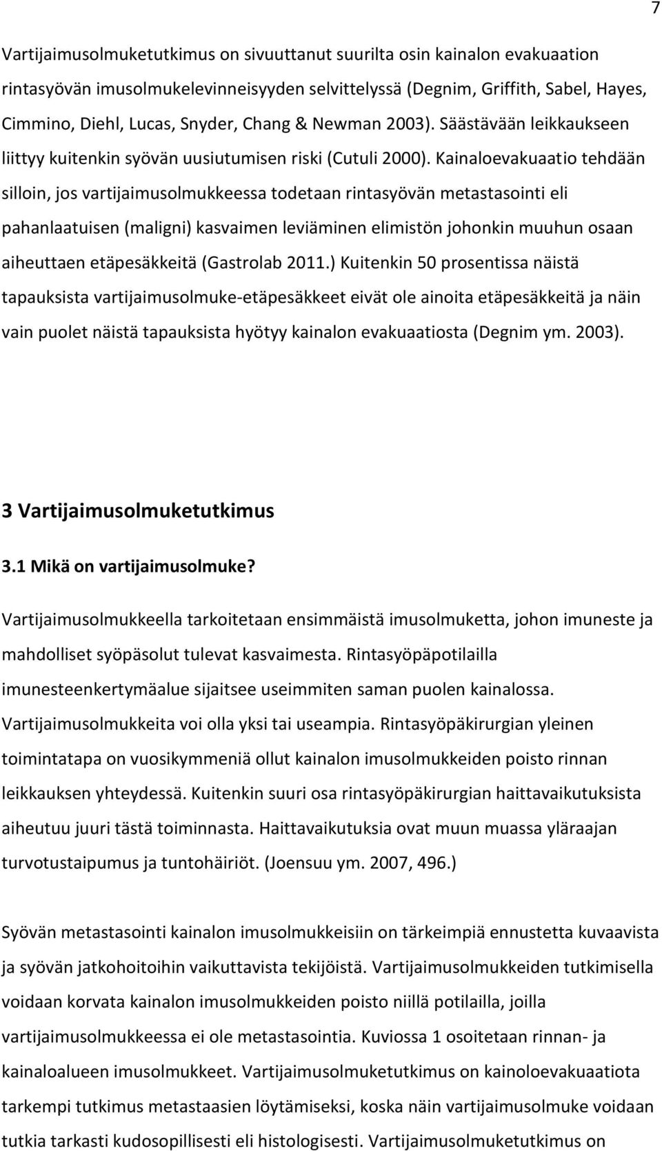 Kainaloevakuaatio tehdään silloin, jos vartijaimusolmukkeessa todetaan rintasyövän metastasointi eli pahanlaatuisen (maligni) kasvaimen leviäminen elimistön johonkin muuhun osaan aiheuttaen