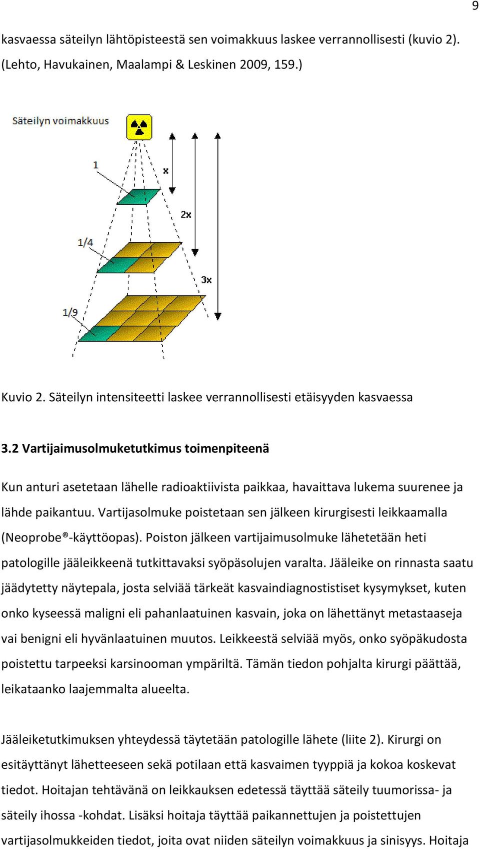 2 Vartijaimusolmuketutkimus toimenpiteenä Kun anturi asetetaan lähelle radioaktiivista paikkaa, havaittava lukema suurenee ja lähde paikantuu.