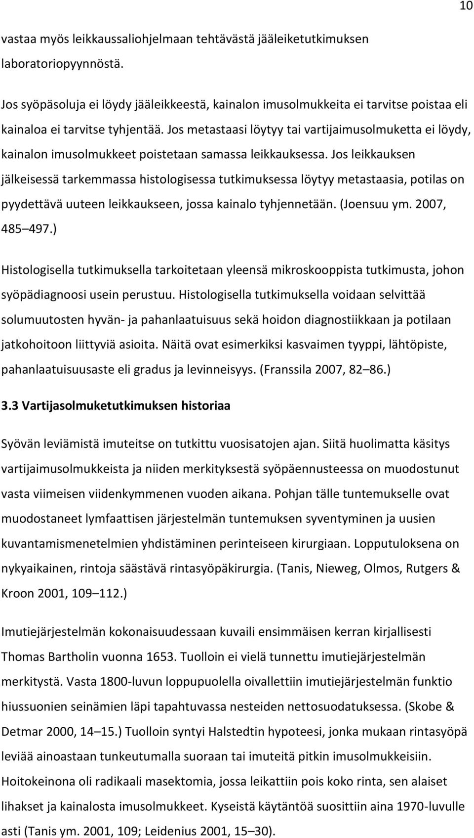 Jos metastaasi löytyy tai vartijaimusolmuketta ei löydy, kainalon imusolmukkeet poistetaan samassa leikkauksessa.