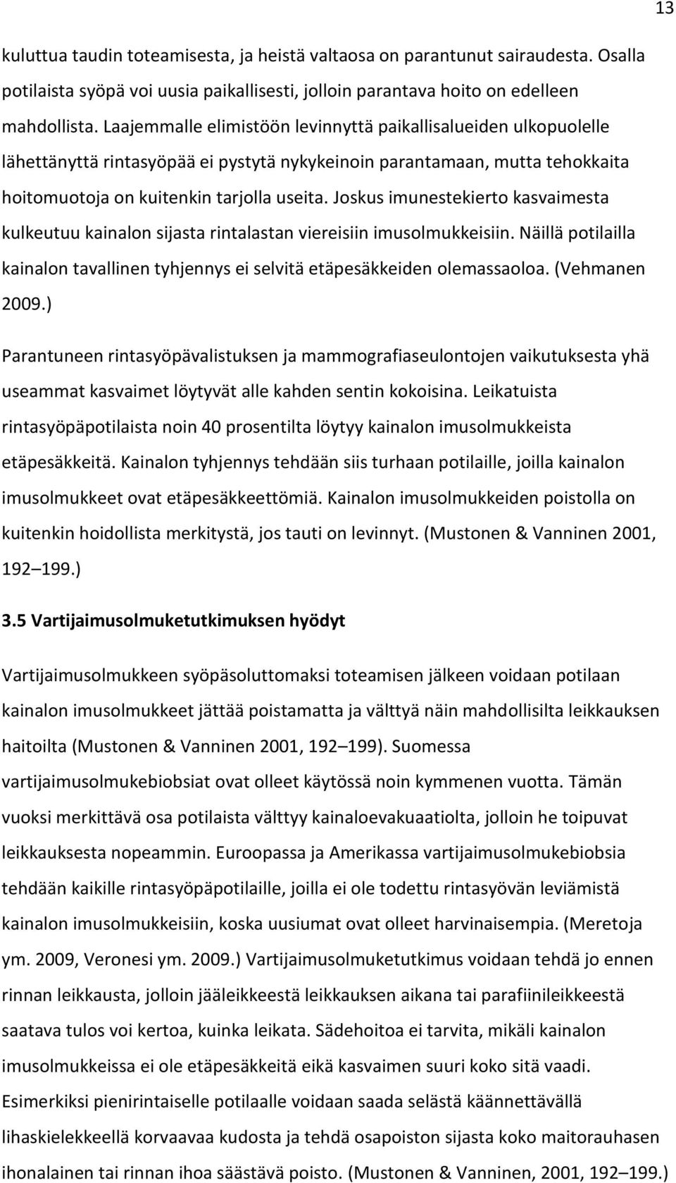 Joskus imunestekierto kasvaimesta kulkeutuu kainalon sijasta rintalastan viereisiin imusolmukkeisiin. Näillä potilailla kainalon tavallinen tyhjennys ei selvitä etäpesäkkeiden olemassaoloa.