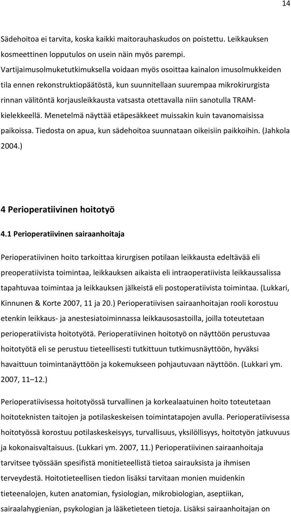 otettavalla niin sanotulla TRAMkielekkeellä. Menetelmä näyttää etäpesäkkeet muissakin kuin tavanomaisissa paikoissa. Tiedosta on apua, kun sädehoitoa suunnataan oikeisiin paikkoihin. (Jahkola 2004.