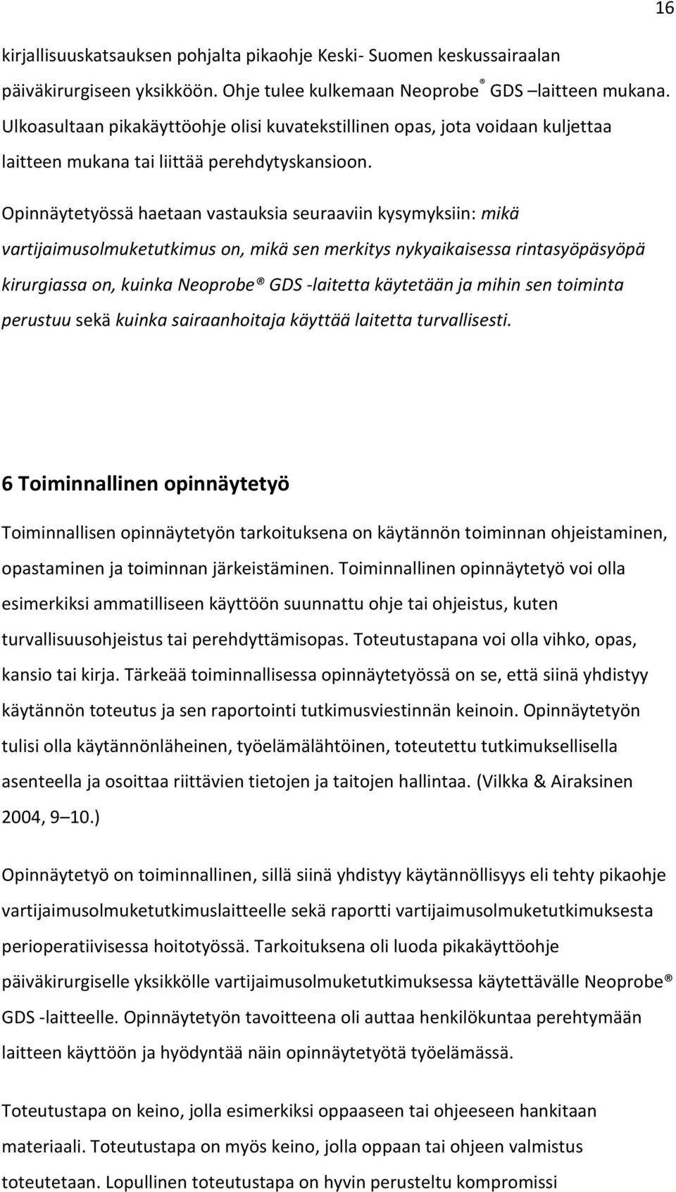 Opinnäytetyössä haetaan vastauksia seuraaviin kysymyksiin: mikä vartijaimusolmuketutkimus on, mikä sen merkitys nykyaikaisessa rintasyöpäsyöpä kirurgiassa on, kuinka Neoprobe GDS -laitetta käytetään