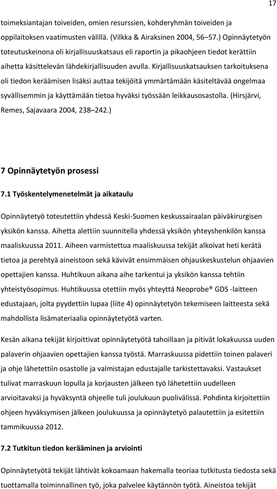 Kirjallisuuskatsauksen tarkoituksena oli tiedon keräämisen lisäksi auttaa tekijöitä ymmärtämään käsiteltävää ongelmaa syvällisemmin ja käyttämään tietoa hyväksi työssään leikkausosastolla.