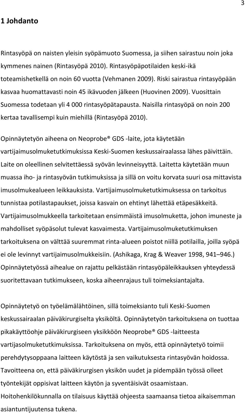 Vuosittain Suomessa todetaan yli 4 000 rintasyöpätapausta. Naisilla rintasyöpä on noin 200 kertaa tavallisempi kuin miehillä (Rintasyöpä 2010).