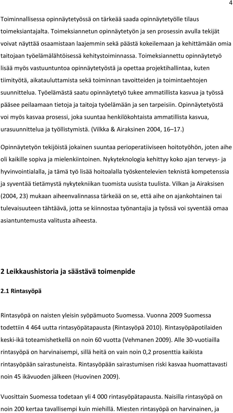 Toimeksiannettu opinnäytetyö lisää myös vastuuntuntoa opinnäytetyöstä ja opettaa projektihallintaa, kuten tiimityötä, aikatauluttamista sekä toiminnan tavoitteiden ja toimintaehtojen suunnittelua.