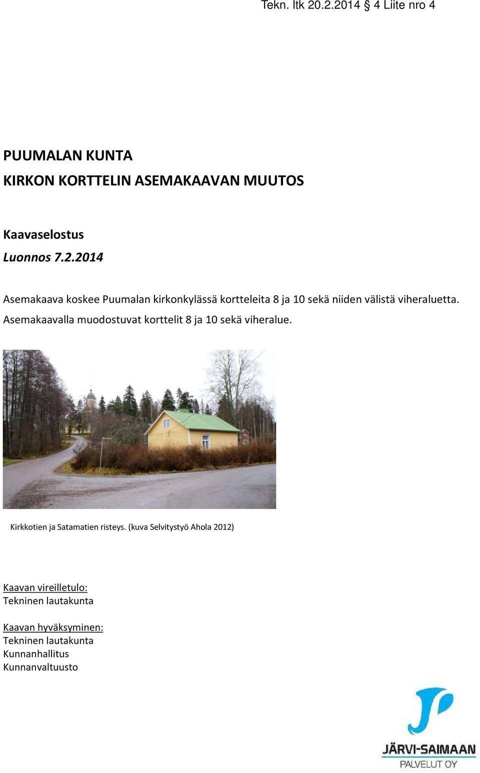 Asemakaavalla muodostuvat korttelit 8 ja 10 sekä viheralue. Kirkkotien ja Satamatien risteys.