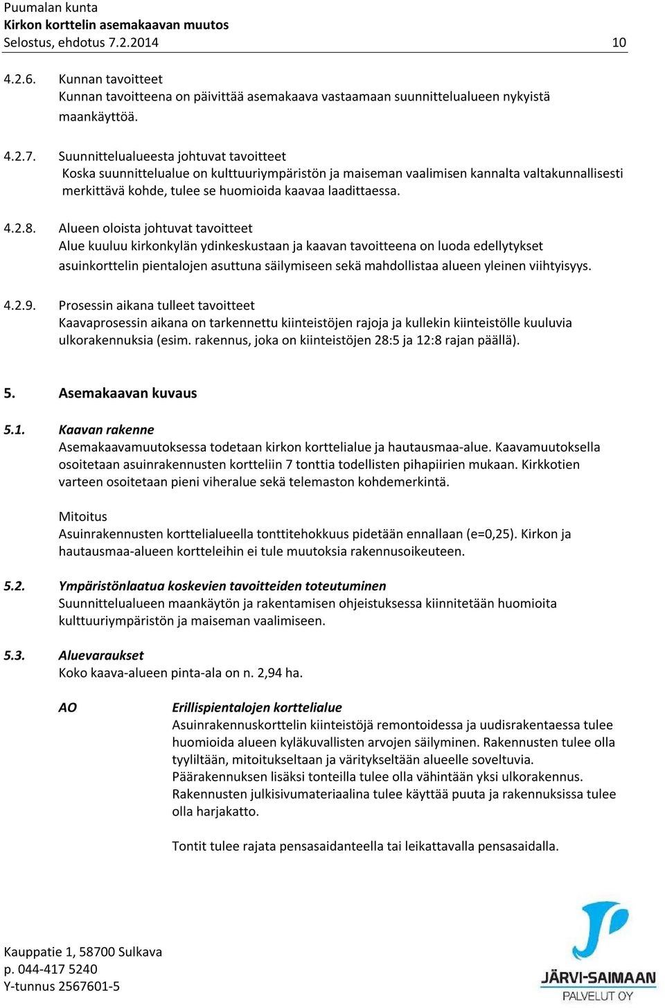 Suunnittelualueesta johtuvat tavoitteet Koska suunnittelualue on kulttuuriympäristön ja maiseman vaalimisen kannalta valtakunnallisesti merkittävä kohde, tulee se huomioida kaavaa laadittaessa. 4.2.8.