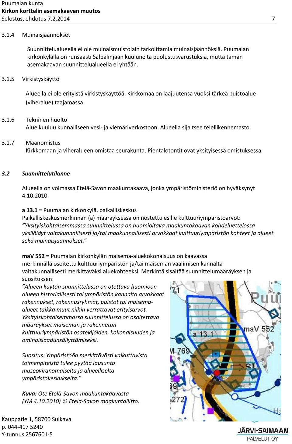 5 Virkistyskäyttö Alueella ei ole erityistä virkistyskäyttöä. Kirkkomaa on laajuutensa vuoksi tärkeä puistoalue (viheralue) taajamassa. 3.1.