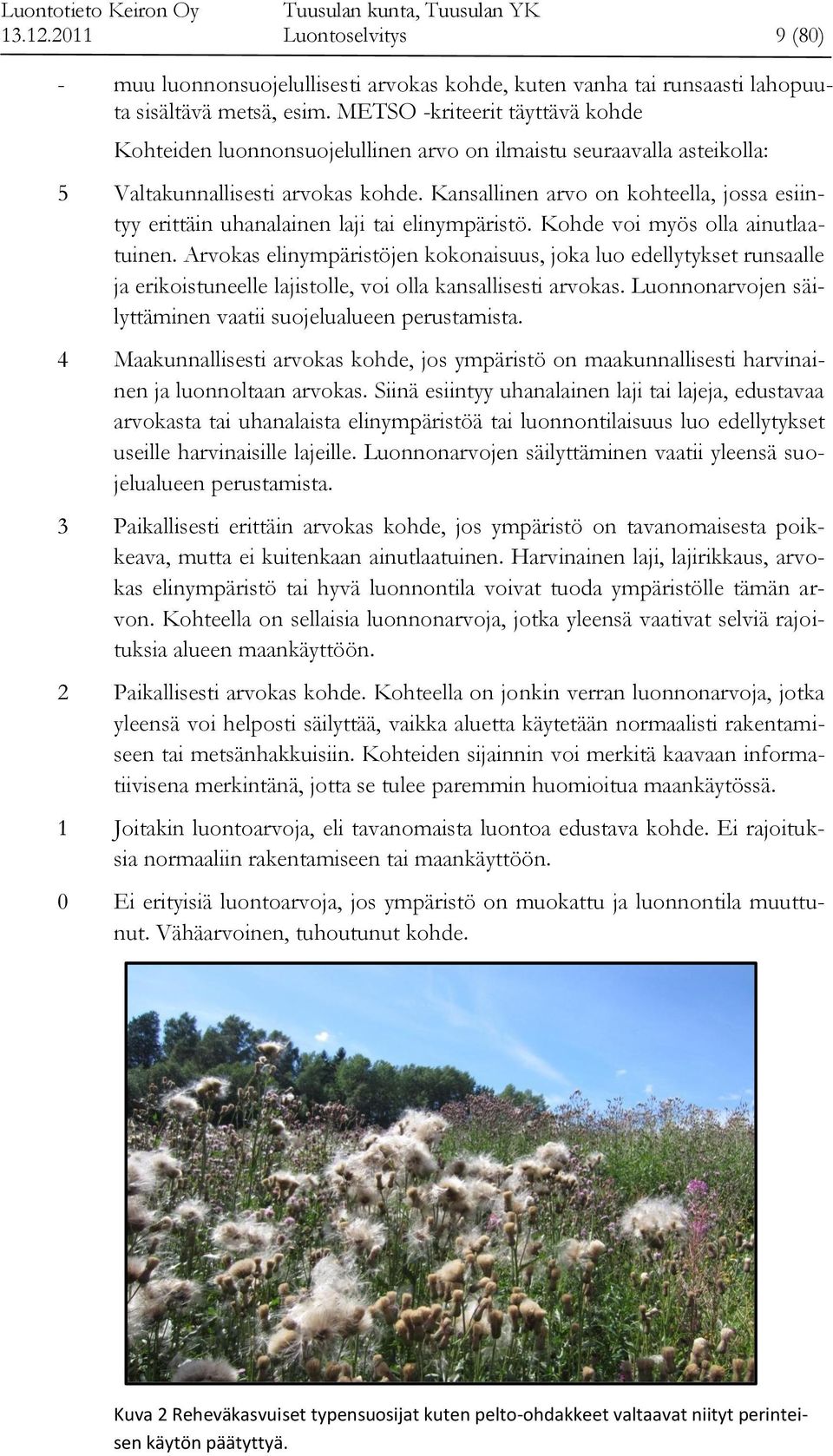 Kansallinen arvo on kohteella, jossa esiintyy erittäin uhanalainen laji tai elinympäristö. Kohde voi myös olla ainutlaatuinen.