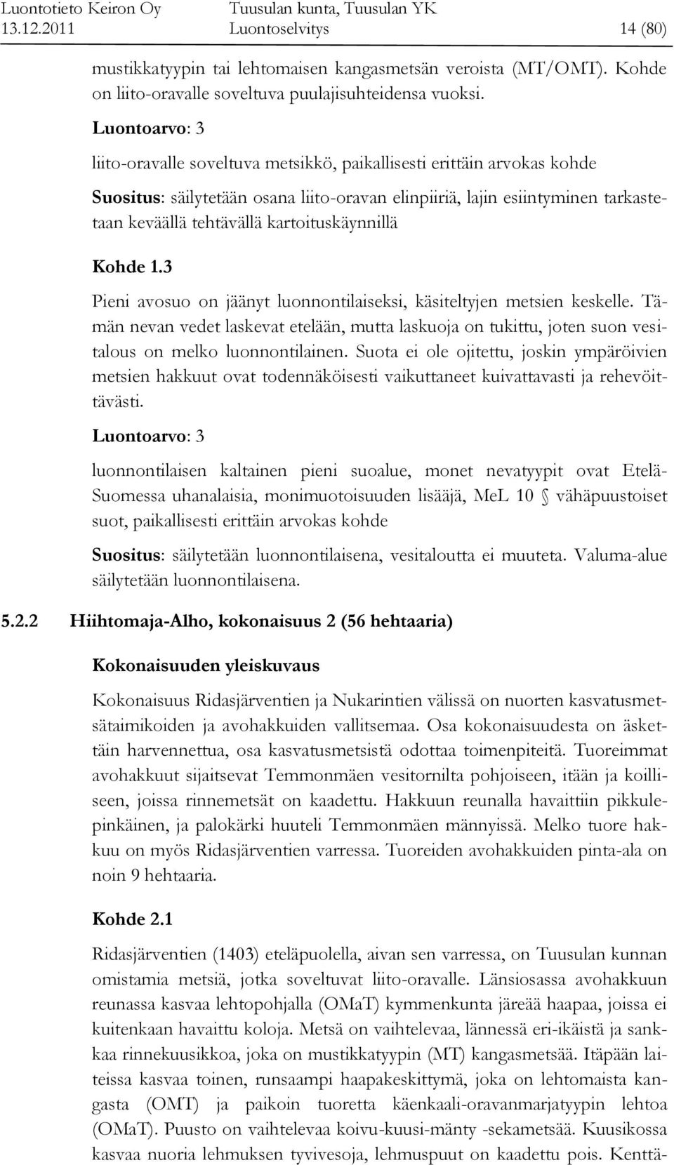 kartoituskäynnillä Kohde 1.3 Pieni avosuo on jäänyt luonnontilaiseksi, käsiteltyjen metsien keskelle.