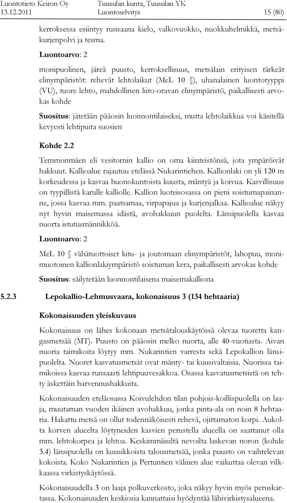 liito-oravan elinympäristö, paikallisesti arvokas kohde Suositus: jätetään pääosin luonnontilaiseksi, mutta lehtolaikkua voi käsitellä kevyesti lehtipuita suosien Kohde 2.