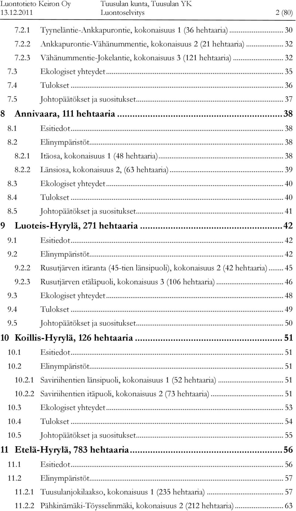 .. 38 8.2.2 Länsiosa, kokonaisuus 2, (63 hehtaaria)... 39 8.3 Ekologiset yhteydet... 40 8.4 Tulokset... 40 8.5 Johtopäätökset ja suositukset... 41 9 Luoteis-Hyrylä, 271 hehtaaria... 42 9.1 Esitiedot.