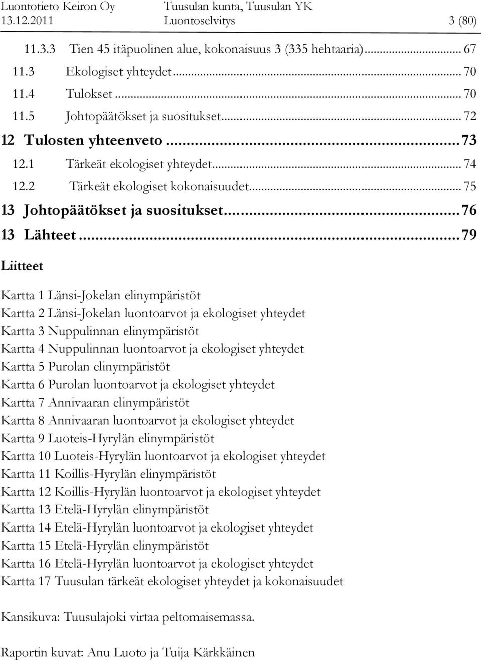 .. 79 Liitteet Kartta 1 Länsi-Jokelan elinympäristöt Kartta 2 Länsi-Jokelan luontoarvot ja ekologiset yhteydet Kartta 3 Nuppulinnan elinympäristöt Kartta 4 Nuppulinnan luontoarvot ja ekologiset