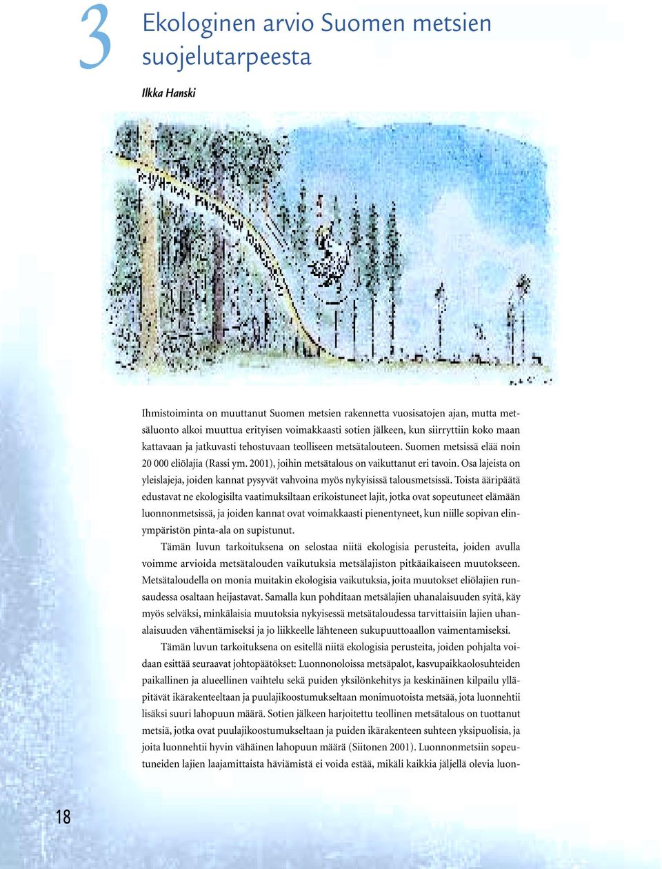 2001), joihin metsätalous on vaikuttanut eri tavoin. Osa lajeista on yleislajeja, joiden kannat pysyvät vahvoina myös nykyisissä talousmetsissä.