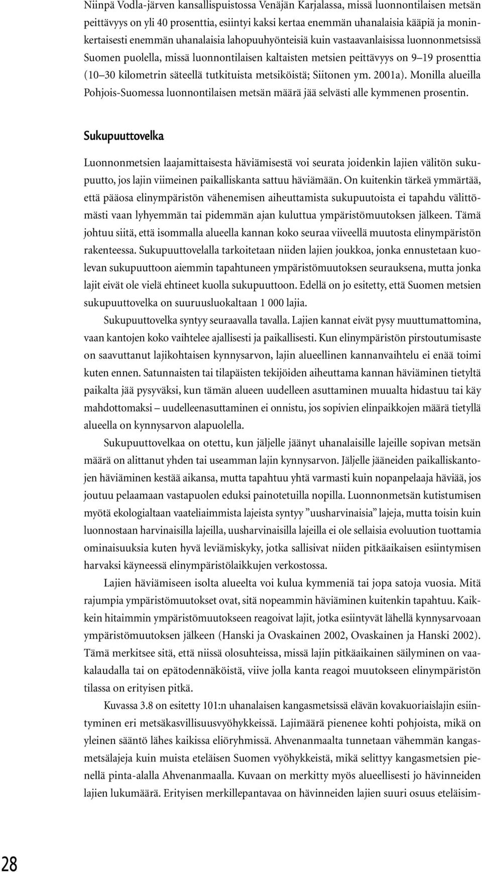 metsiköistä; Siitonen ym. 2001a). Monilla alueilla Pohjois-Suomessa luonnontilaisen metsän määrä jää selvästi alle kymmenen prosentin.