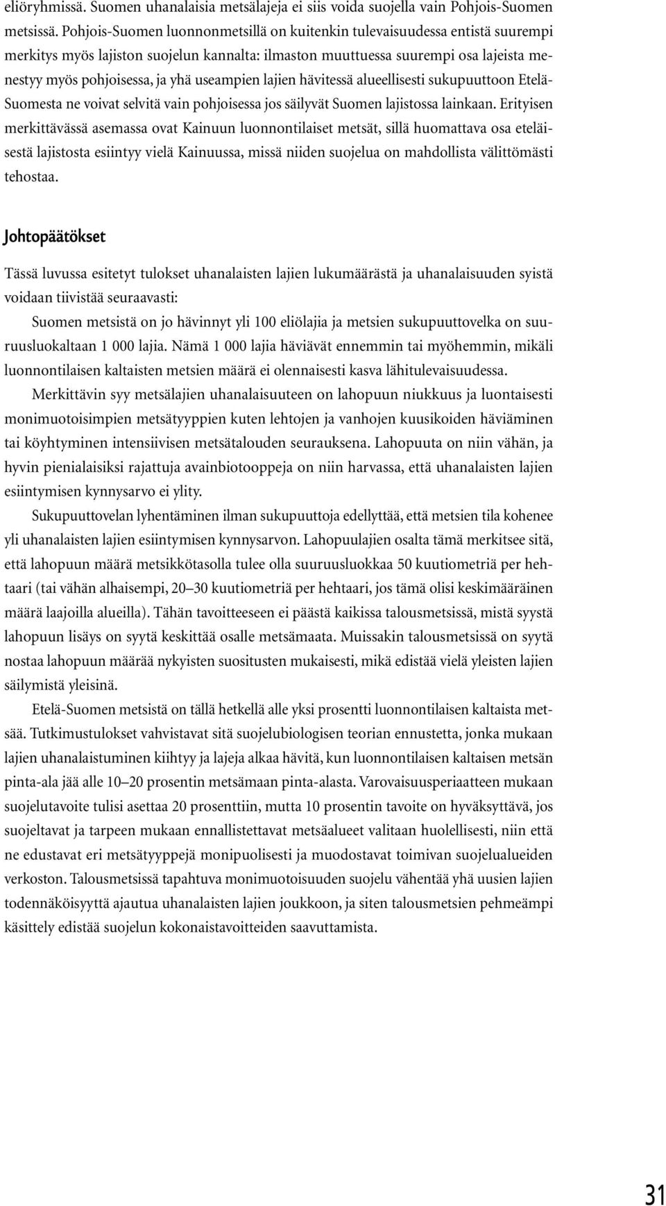 useampien lajien hävitessä alueellisesti sukupuuttoon Etelä- Suomesta ne voivat selvitä vain pohjoisessa jos säilyvät Suomen lajistossa lainkaan.