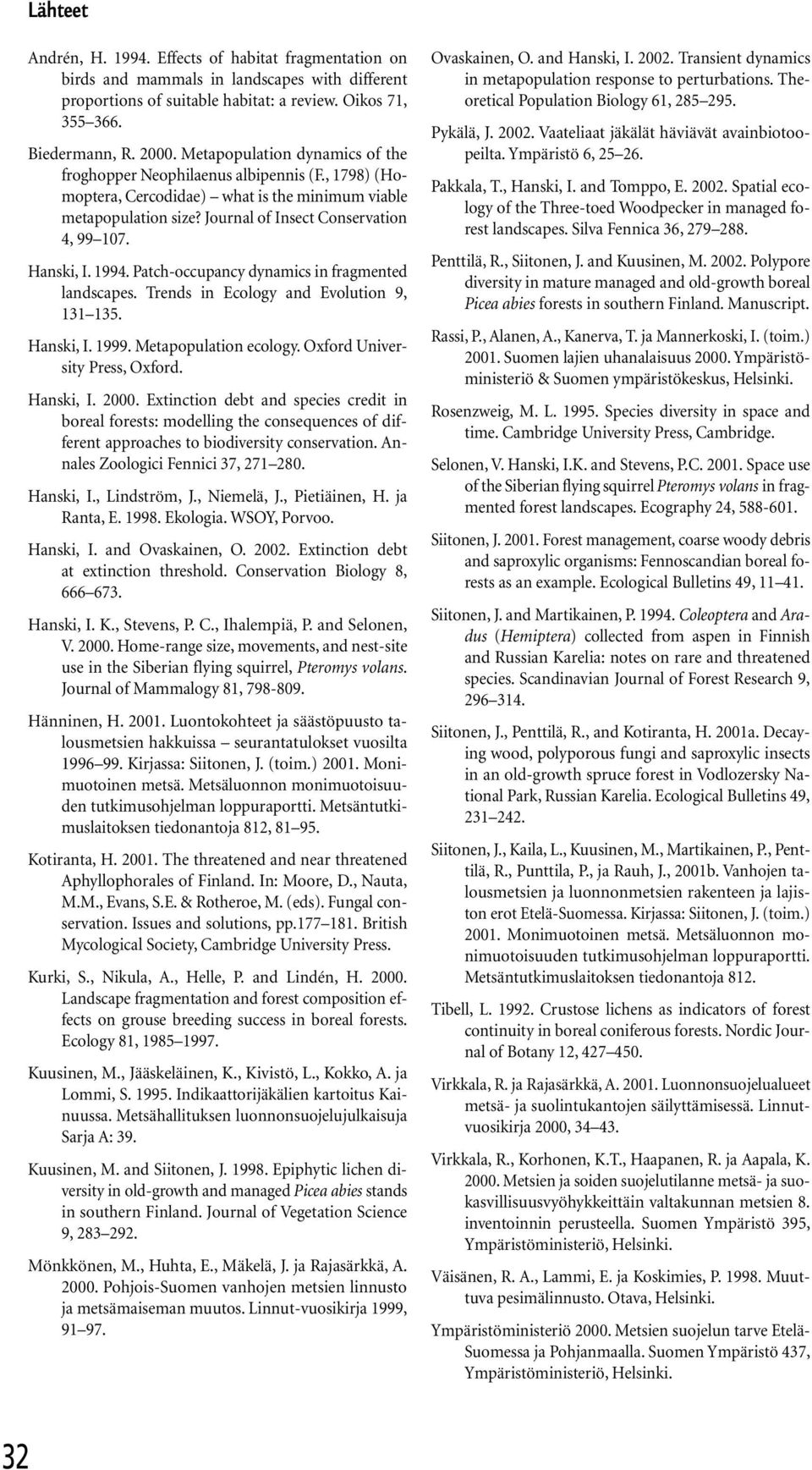 Hanski, I. 1994. Patch-occupancy dynamics in fragmented landscapes. Trends in Ecology and Evolution 9, 131 135. Hanski, I. 1999. Metapopulation ecology. Oxford University Press, Oxford. Hanski, I. 2000.