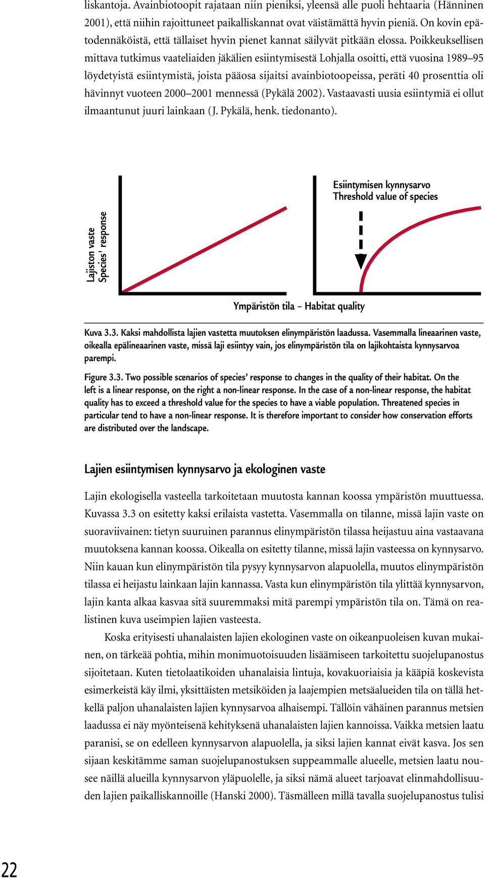 Poikkeuksellisen mittava tutkimus vaateliaiden jäkälien esiintymisestä Lohjalla osoitti, että vuosina 1989 95 löydetyistä esiintymistä, joista pääosa sijaitsi avainbiotoopeissa, peräti 40 prosenttia