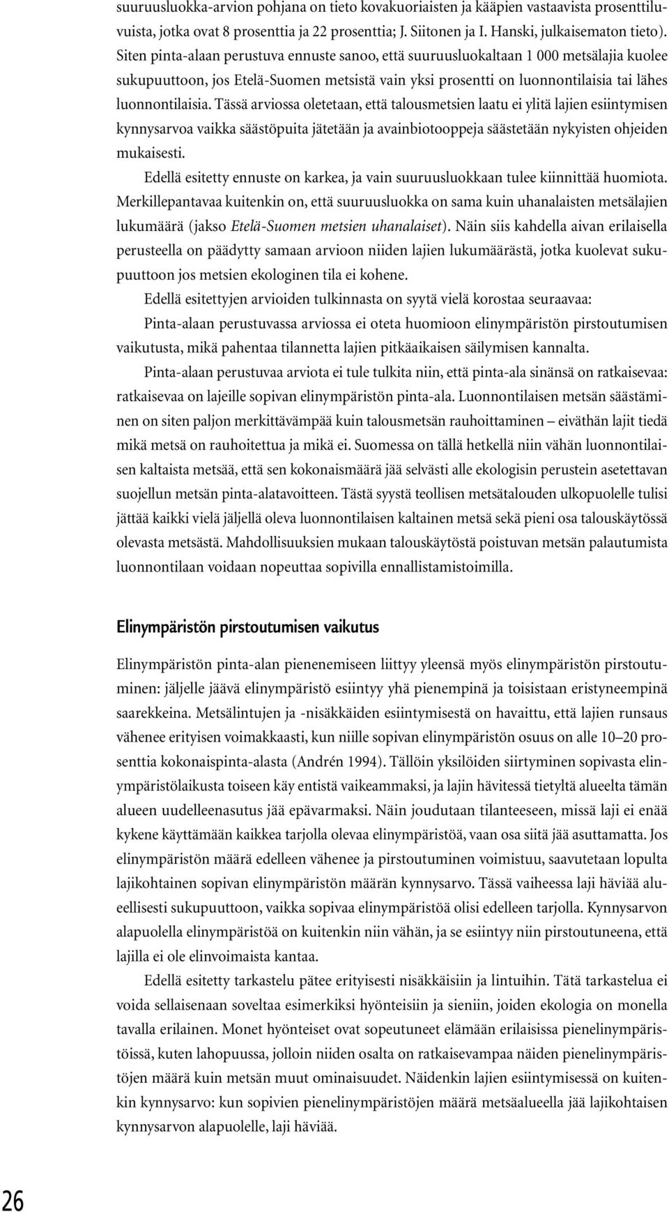 Tässä arviossa oletetaan, että talousmetsien laatu ei ylitä lajien esiintymisen kynnysarvoa vaikka säästöpuita jätetään ja avainbiotooppeja säästetään nykyisten ohjeiden mukaisesti.
