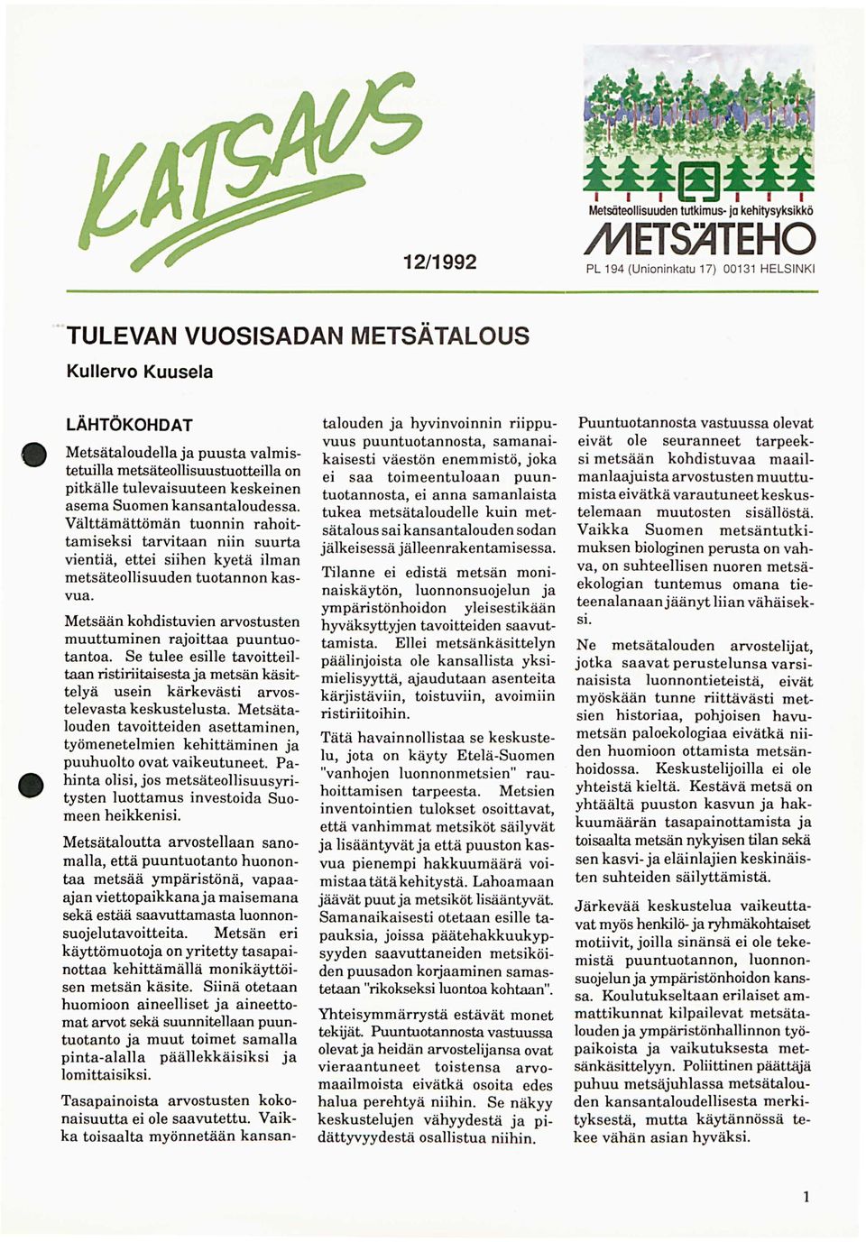 Välttämättömän tuonnn rahottamseks tarvtaan nn suurta ventä, ette shen kyetä lman metsäteollsuuden tuotannon kasvua. Metsään kohdstuven arvostusten muuttumnen rajottaa puuntuotantoa.