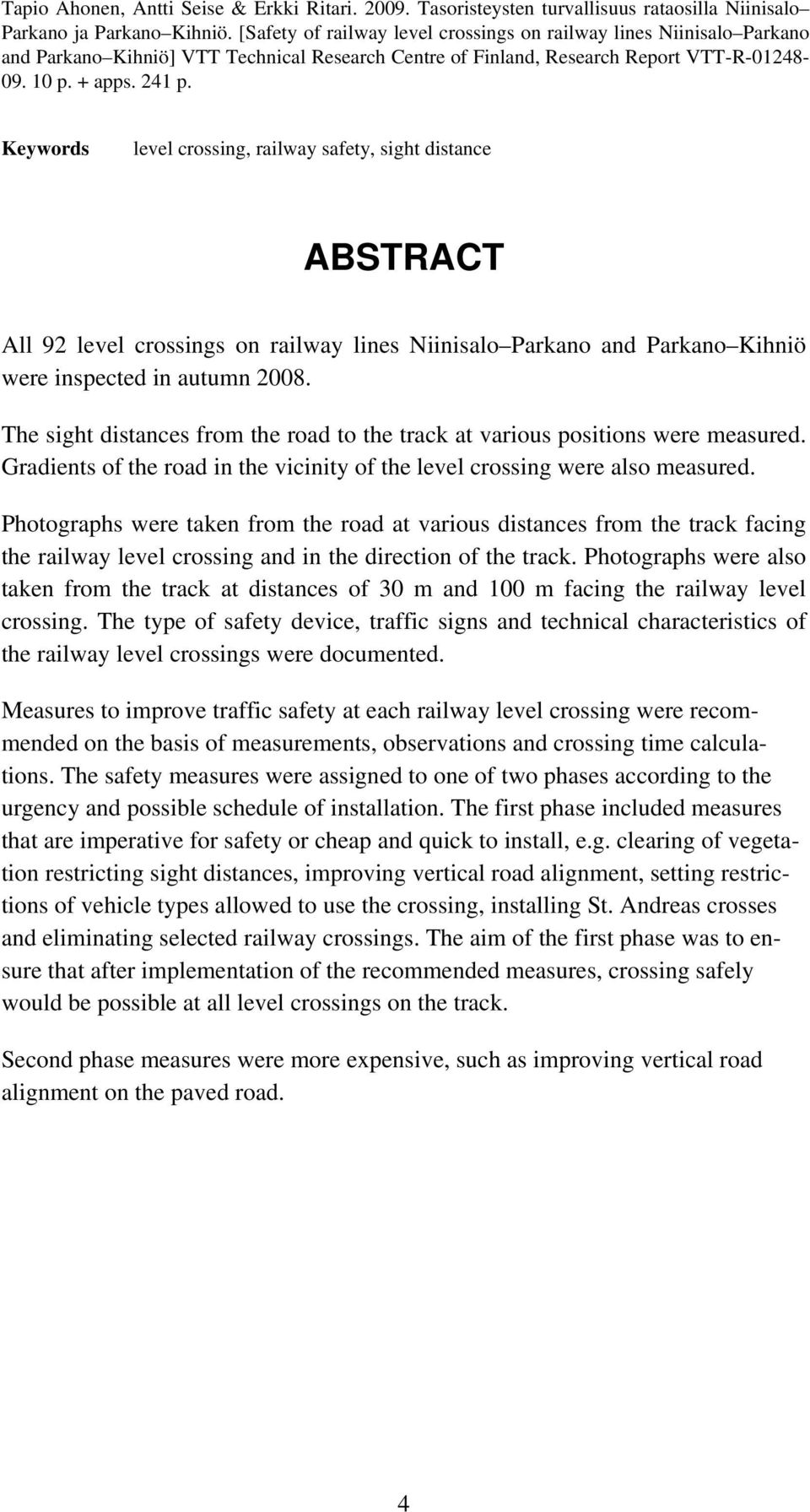 Keywords level crossing, railway safety, sight distance ABSTRACT All 92 level crossings on railway lines Niinisalo Parkano and Parkano Kihniö were inspected in autumn 2008.