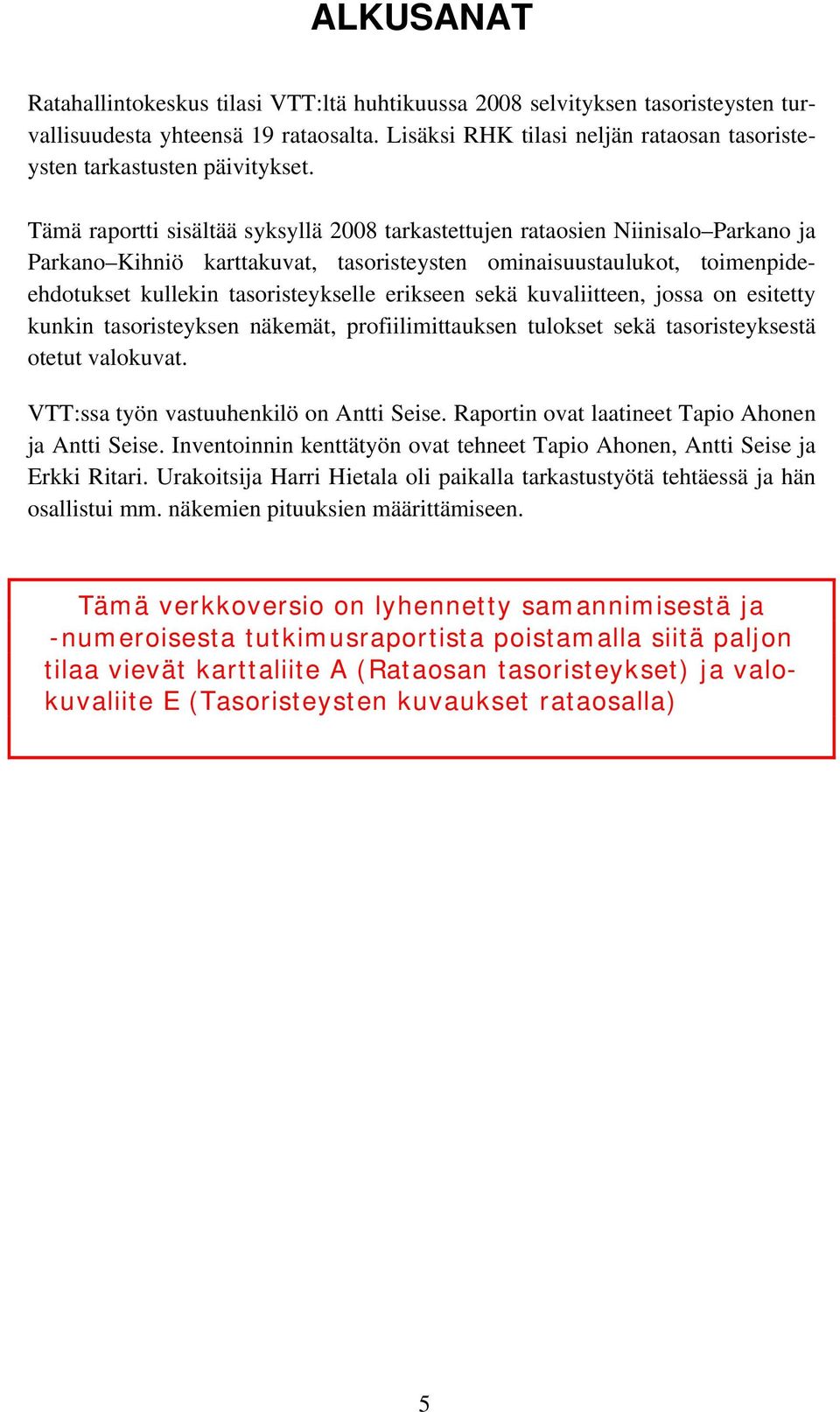 Tämä raportti sisältää syksyllä 2008 tarkastettujen rataosien Niinisalo Parkano ja Parkano Kihniö karttakuvat, tasoristeysten ominaisuustaulukot, toimenpideehdotukset kullekin tasoristeykselle