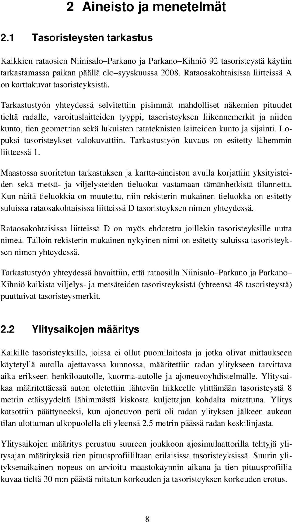 Tarkastustyön yhteydessä selvitettiin pisimmät mahdolliset näkemien pituudet tieltä radalle, varoituslaitteiden tyyppi, tasoristeyksen liikennemerkit ja niiden kunto, tien geometriaa sekä lukuisten