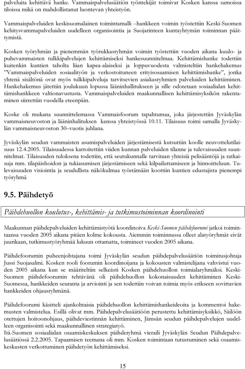 Kosken työryhmän ja pienemmän työrukkasryhmän voimin työstettiin vuoden aikana kuulo- ja puhevammaisten tulkkipalvelujen kehittämiseksi hankesuunnitelmaa.