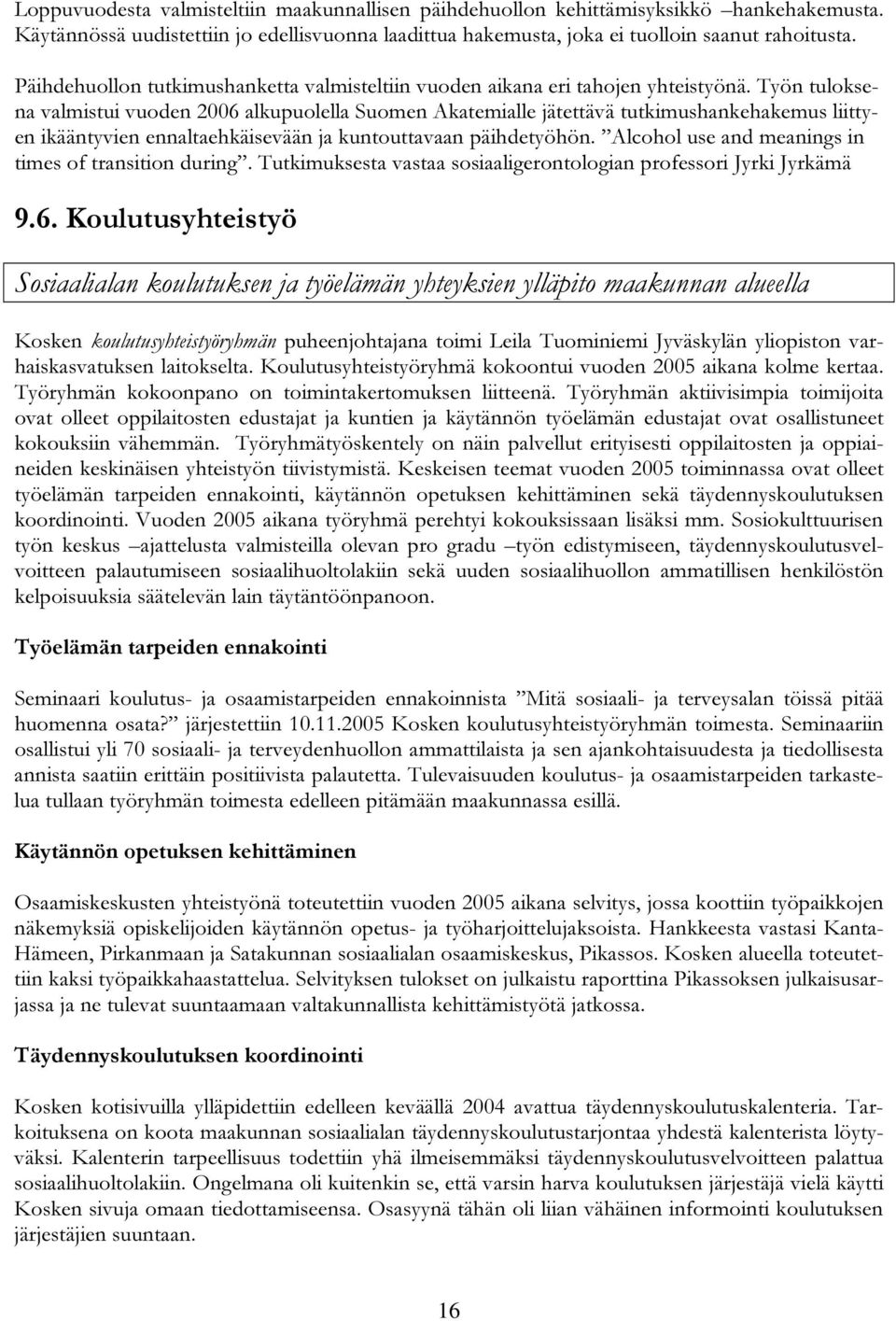 Työn tuloksena valmistui vuoden 2006 alkupuolella Suomen Akatemialle jätettävä tutkimushankehakemus liittyen ikääntyvien ennaltaehkäisevään ja kuntouttavaan päihdetyöhön.