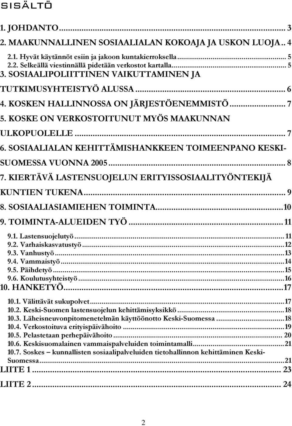 SOSIAALIALAN KEHITTÄMISHANKKEEN TOIMEENPANO KESKI- SUOMESSA VUONNA 2005... 8 7. KIERTÄVÄ LASTENSUOJELUN ERITYISSOSIAALITYÖNTEKIJÄ KUNTIEN TUKENA... 9 8. SOSIAALIASIAMIEHEN TOIMINTA... 10 9.