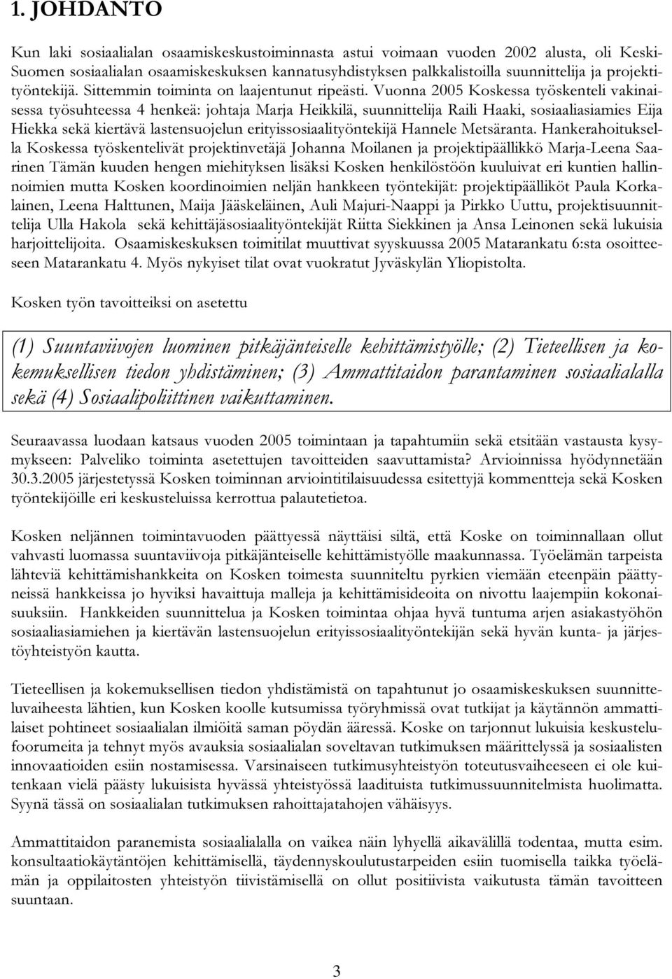 Vuonna 2005 Koskessa työskenteli vakinaisessa työsuhteessa 4 henkeä: johtaja Marja Heikkilä, suunnittelija Raili Haaki, sosiaaliasiamies Eija Hiekka sekä kiertävä lastensuojelun