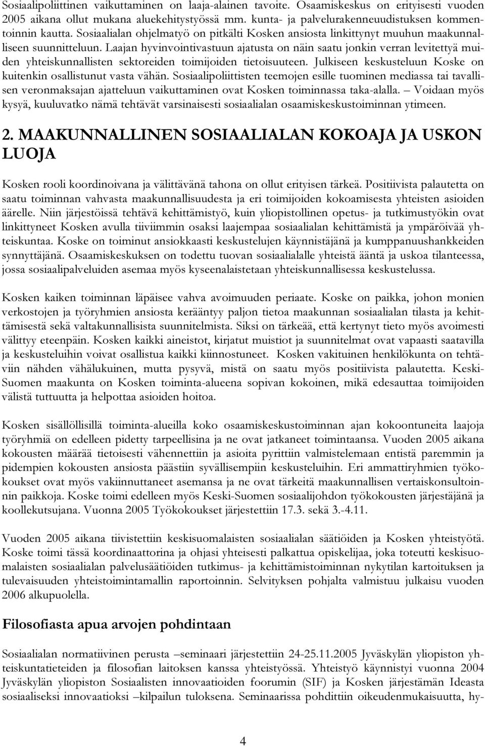 Laajan hyvinvointivastuun ajatusta on näin saatu jonkin verran levitettyä muiden yhteiskunnallisten sektoreiden toimijoiden tietoisuuteen.