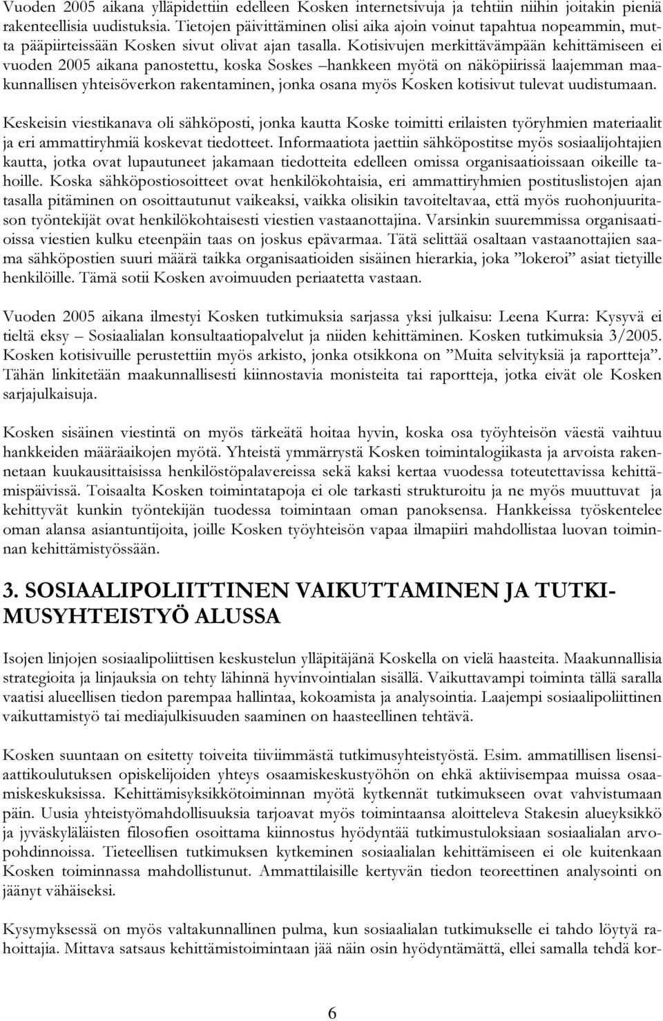 Kotisivujen merkittävämpään kehittämiseen ei vuoden 2005 aikana panostettu, koska Soskes hankkeen myötä on näköpiirissä laajemman maakunnallisen yhteisöverkon rakentaminen, jonka osana myös Kosken