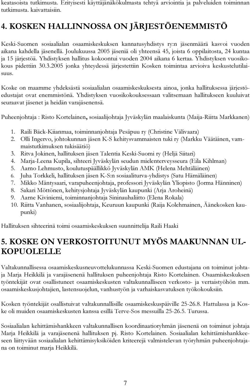 Joulukuussa 2005 jäseniä oli yhteensä 45, joista 6 oppilaitosta, 24 kuntaa ja 15 järjestöä. Yhdistyksen hallitus kokoontui vuoden 2004 aikana 6 kertaa. Yhdistyksen vuosikokous pidettiin 30