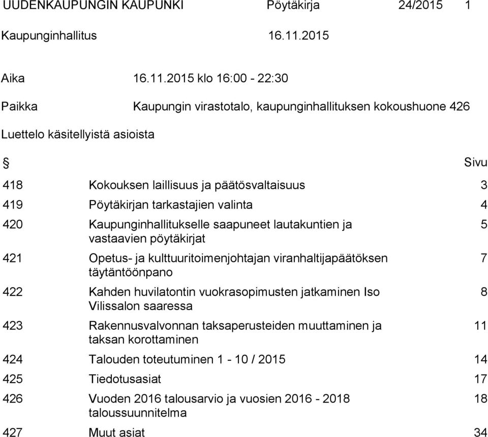 2015 klo 16:00-22:30 Paikka Kaupungin virastotalo, kaupunginhallituksen kokoushuone 426 Luettelo käsitellyistä asioista Sivu 418 Kokouksen laillisuus ja päätösvaltaisuus 3 419 Pöytäkirjan