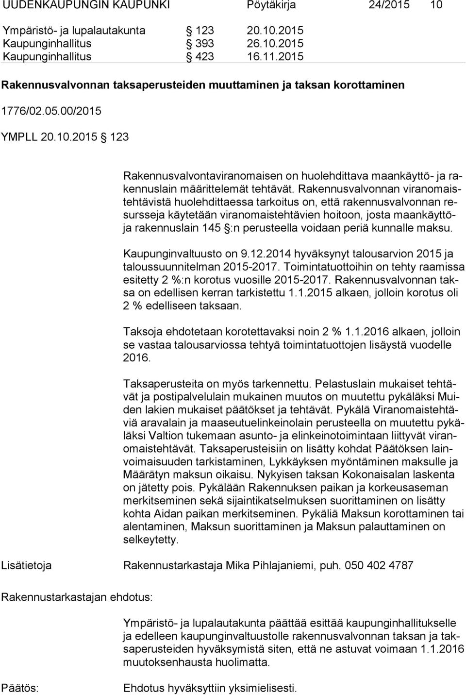 2015 123 Rakennusvalvontaviranomaisen on huolehdittava maankäyttö- ja raken nus lain määrittelemät tehtävät.