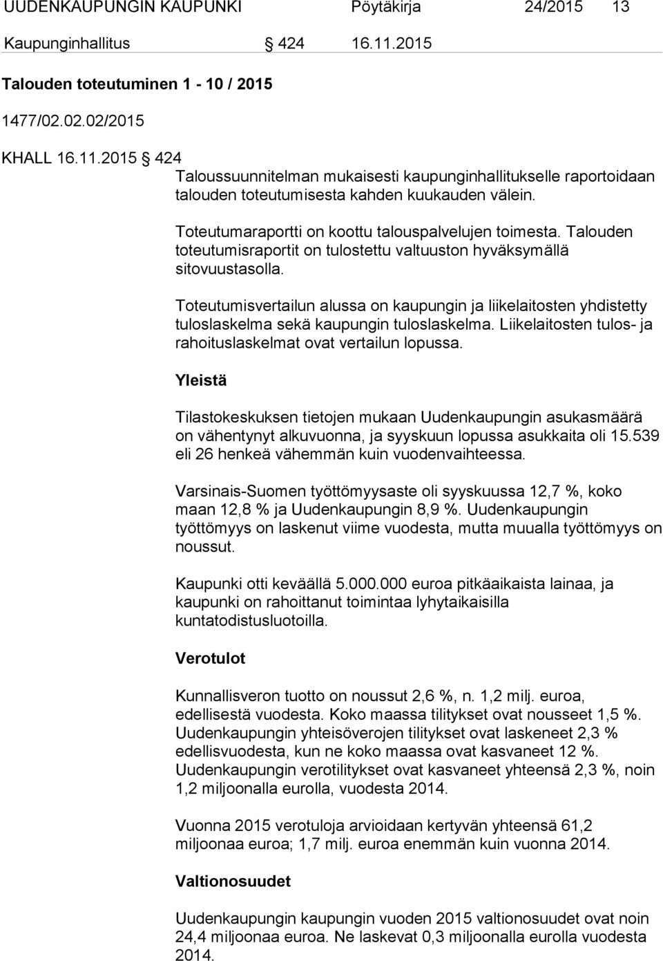 Toteutumisvertailun alussa on kaupungin ja liikelaitosten yhdistetty tuloslaskelma sekä kaupungin tuloslaskelma. Liikelaitosten tulos- ja rahoituslaskelmat ovat vertailun lopussa.